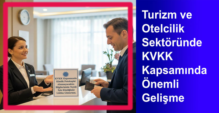 Turizm ve Otelcilik Sektöründe KVKK Kapsamında Önemli Gelişme