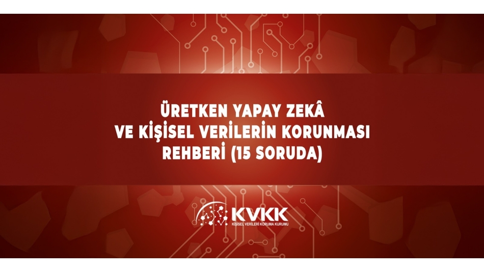 Üretken Yapay Zekâ ve Kişisel Verilerin Korunması Rehberi (15 Soruda)